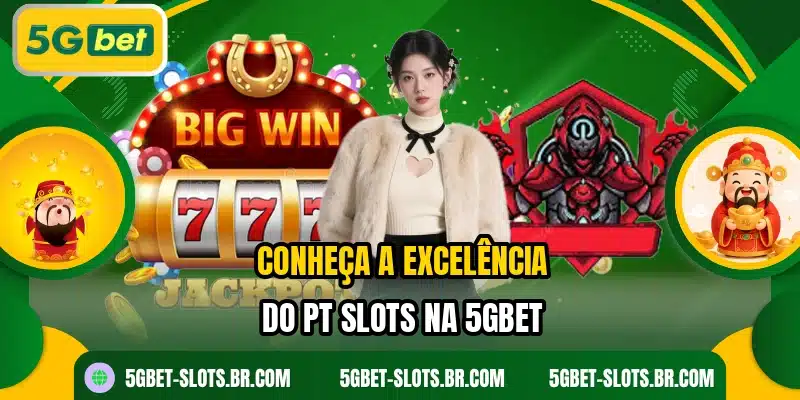 Conheça a excelência do PT Slots na 5GBET