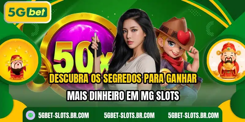 Descubra os segredos para ganhar mais dinheiro em MG Slots