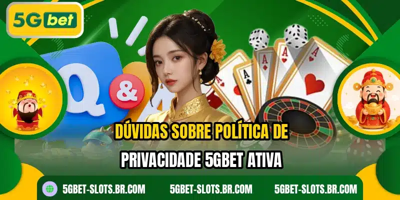 Dúvidas sobre política de privacidade 5GBET ativa