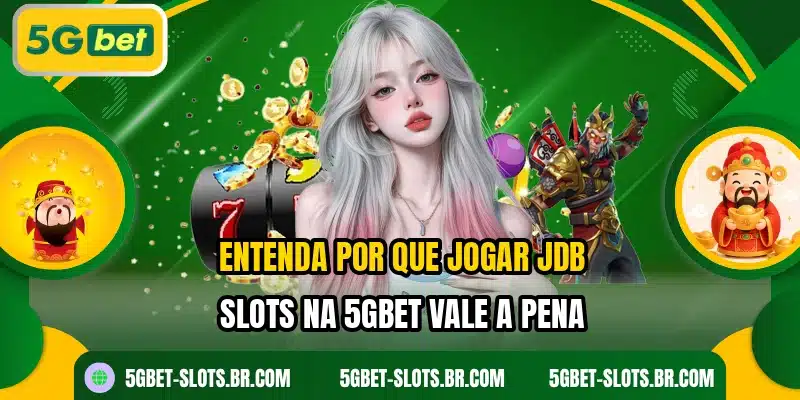 Entenda por que jogar JDB Slots na 5GBET vale a pena