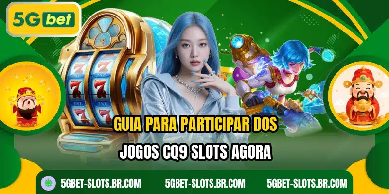 Guia para participar dos jogos CQ9 Slots agora