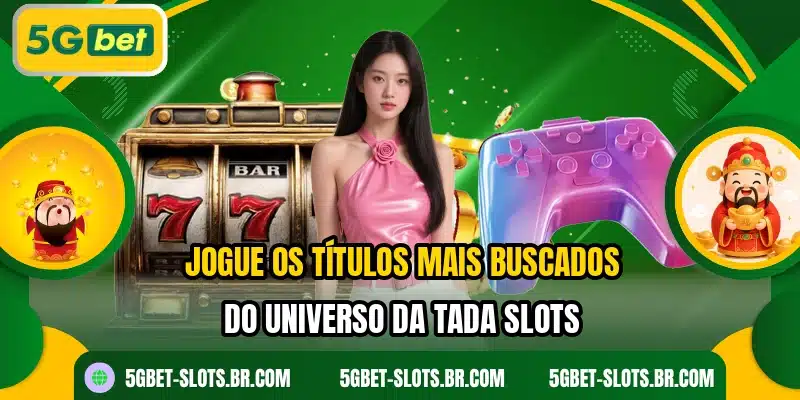 Jogue os títulos mais buscados do universo da Tada Slots