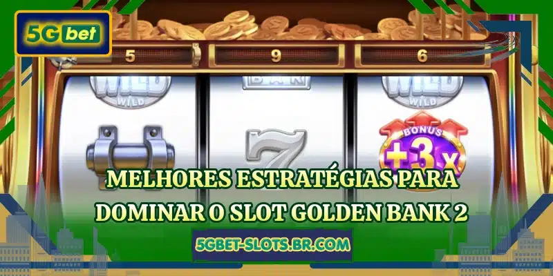 Melhores estratégias para dominar o slot Golden Bank 2