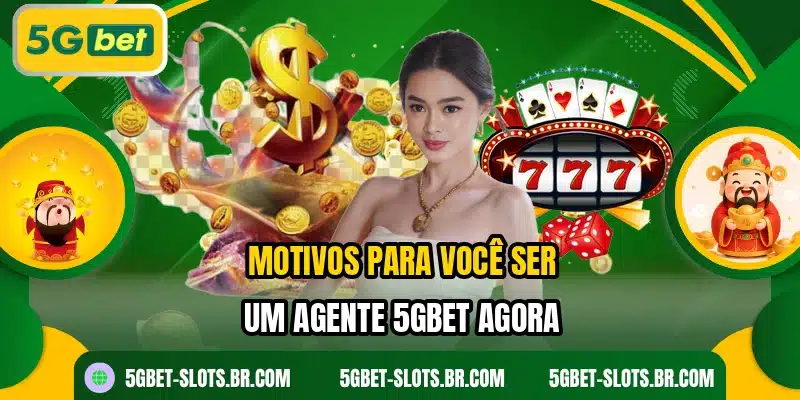 Motivos para você ser um agente 5GBET agora