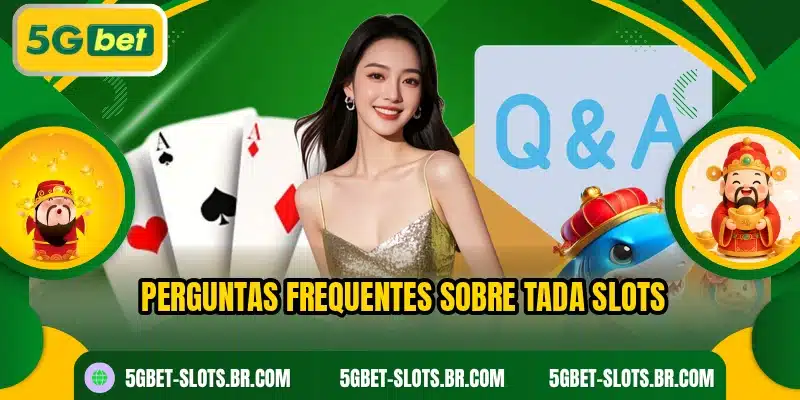 Perguntas frequentes sobre Tada Slots