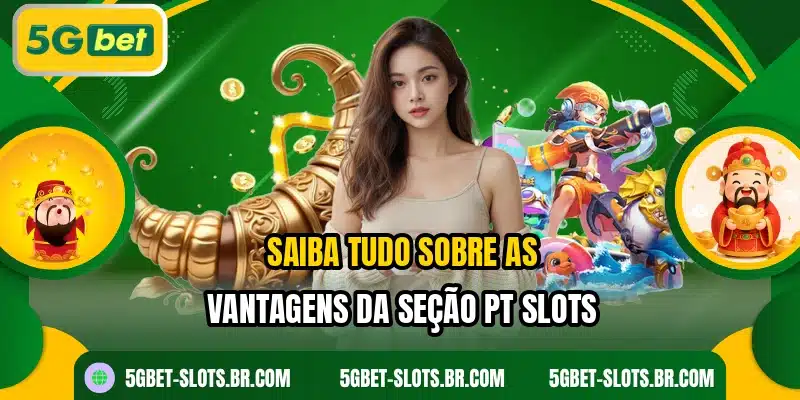Saiba tudo sobre as vantagens da seção PT Slots