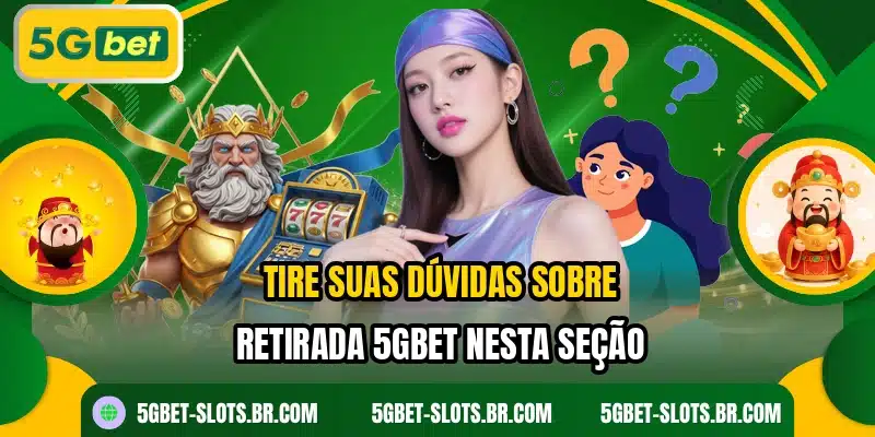 Tire suas dúvidas sobre retirada 5GBET nesta seção