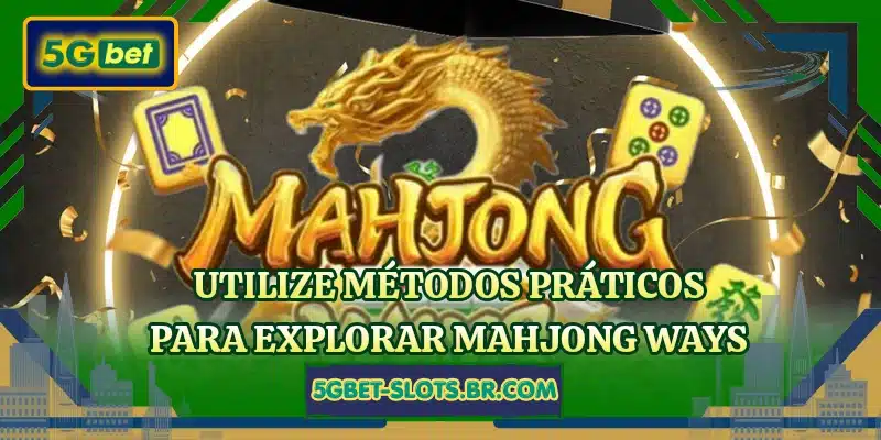 Utilize métodos práticos para explorar Mahjong Ways