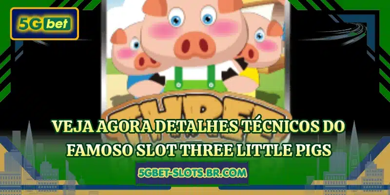 Veja agora detalhes técnicos do famoso slot Three Little Pigs