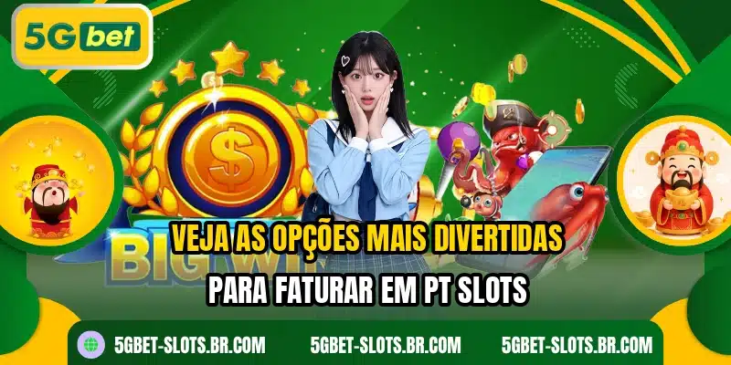 Veja as opções mais divertidas para faturar em PT Slots