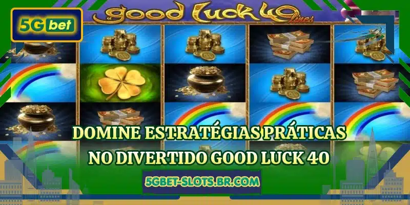 Domine estratégias práticas no divertido Good Luck 40