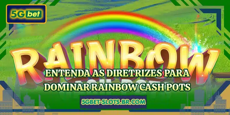 Entenda as diretrizes para dominar Rainbow Cash Pots