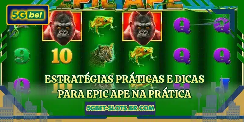 Estratégias práticas e dicas para Epic Ape na prática