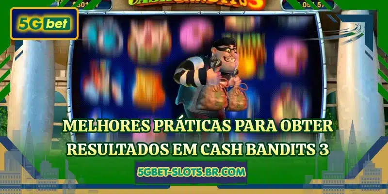 Melhores práticas para obter resultados em Cash Bandits 3