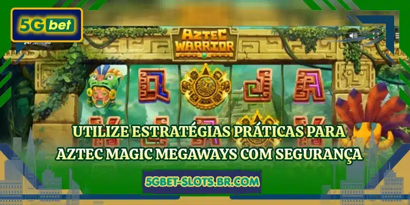 Utilize estratégias práticas para Aztec Magic Megaways com segurança