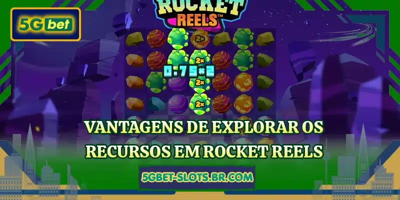 Vantagens de explorar os recursos em Rocket Reels